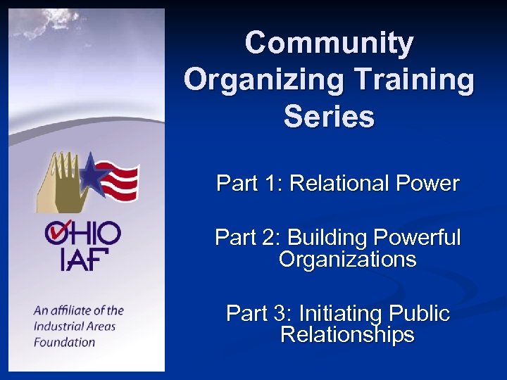 Community Organizing Training Series Part 1: Relational Power Part 2: Building Powerful Organizations Part