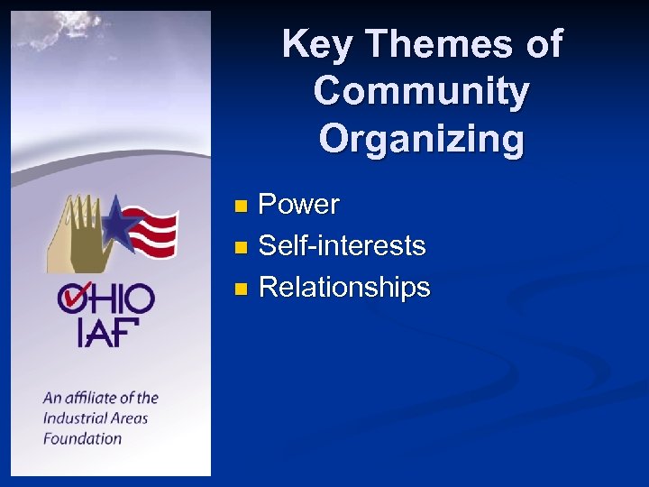 Key Themes of Community Organizing Power n Self-interests n Relationships n 