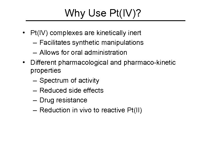 Why Use Pt(IV)? • Pt(IV) complexes are kinetically inert – Facilitates synthetic manipulations –