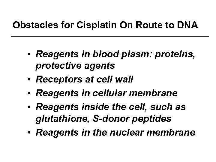 Obstacles for Cisplatin On Route to DNA • Reagents in blood plasm: proteins, protective