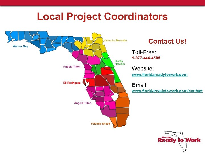 Local Project Coordinators Contact Us! Toll-Free: 1 -877 -444 -4505 Website: www. floridareadytowork. com