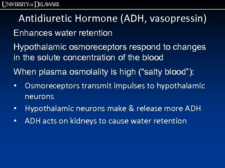 Antidiuretic Hormone (ADH, vasopressin) Enhances water retention Hypothalamic osmoreceptors respond to changes in the