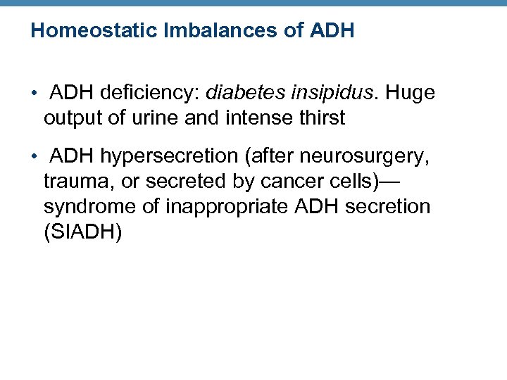 Homeostatic Imbalances of ADH • ADH deficiency: diabetes insipidus. Huge output of urine and
