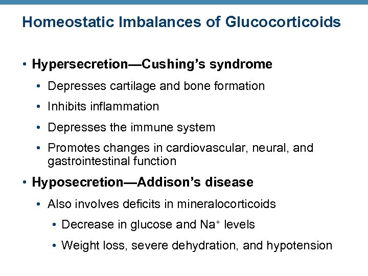 Homeostatic Imbalances of Glucocorticoids • Hypersecretion—Cushing’s syndrome • Depresses cartilage and bone formation •
