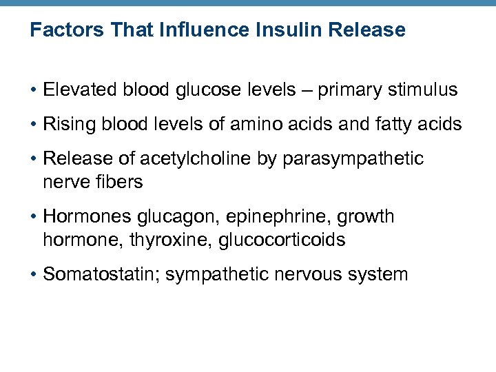 Factors That Influence Insulin Release • Elevated blood glucose levels – primary stimulus •