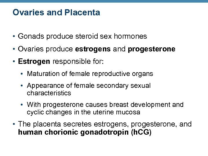 Ovaries and Placenta • Gonads produce steroid sex hormones • Ovaries produce estrogens and