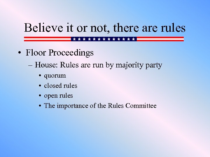 Believe it or not, there are rules • Floor Proceedings – House: Rules are