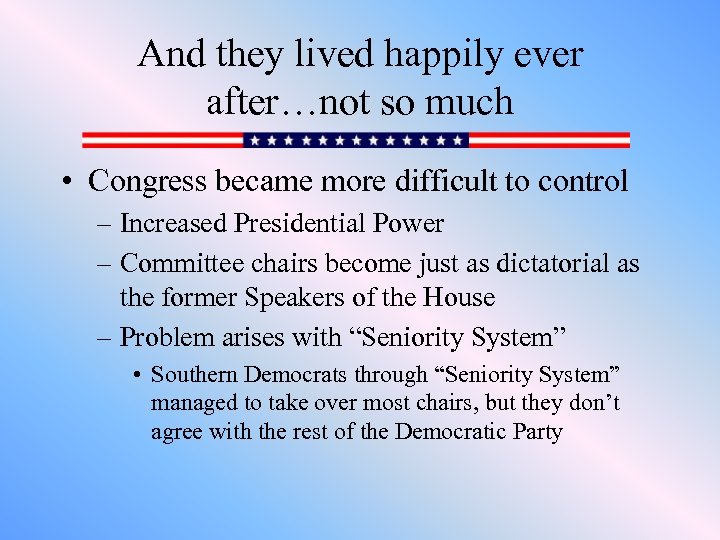 And they lived happily ever after…not so much • Congress became more difficult to