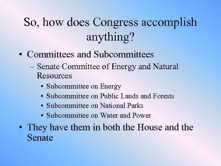 So, how does Congress accomplish anything? • Committees and Subcommittees – Senate Committee of