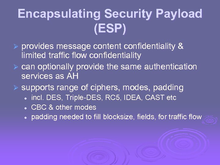 Encapsulating Security Payload (ESP) provides message content confidentiality & limited traffic flow confidentiality Ø