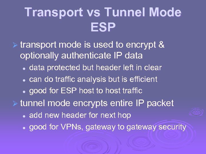 Transport vs Tunnel Mode ESP Ø transport mode is used to encrypt & optionally