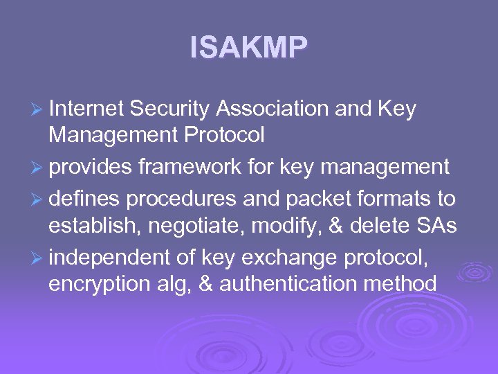 ISAKMP Ø Internet Security Association and Key Management Protocol Ø provides framework for key