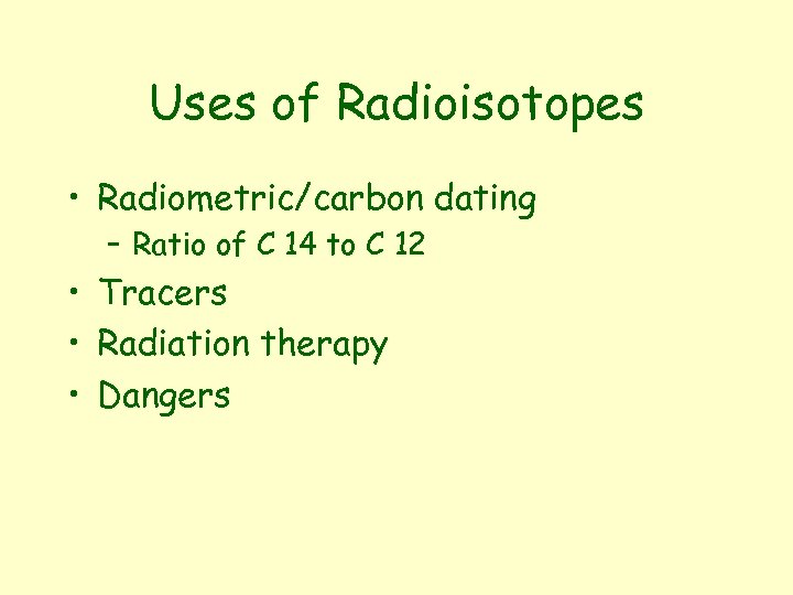 Uses of Radioisotopes • Radiometric/carbon dating – Ratio of C 14 to C 12