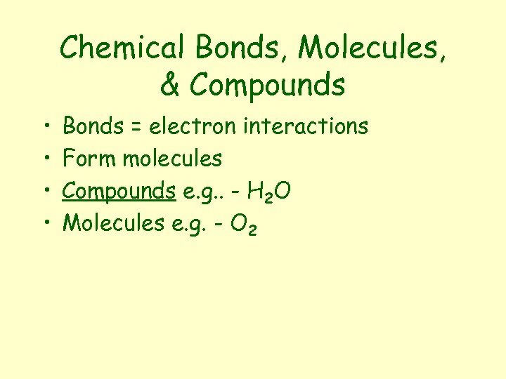 Chemical Bonds, Molecules, & Compounds • • Bonds = electron interactions Form molecules Compounds