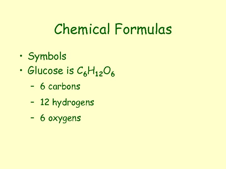Chemical Formulas • Symbols • Glucose is C 6 H 12 O 6 –