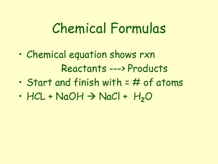 Chemical Formulas • Chemical equation shows rxn Reactants ---> Products • Start and finish