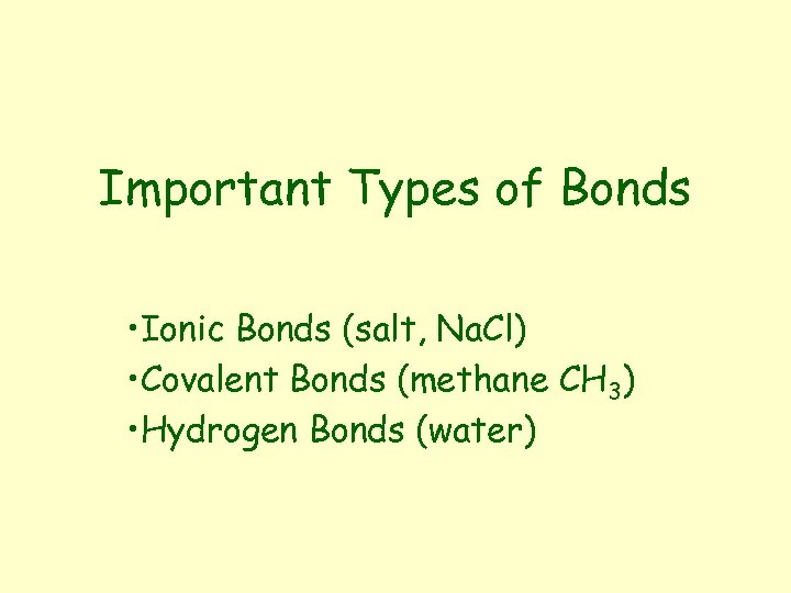 Important Types of Bonds • Ionic Bonds (salt, Na. Cl) • Covalent Bonds (methane