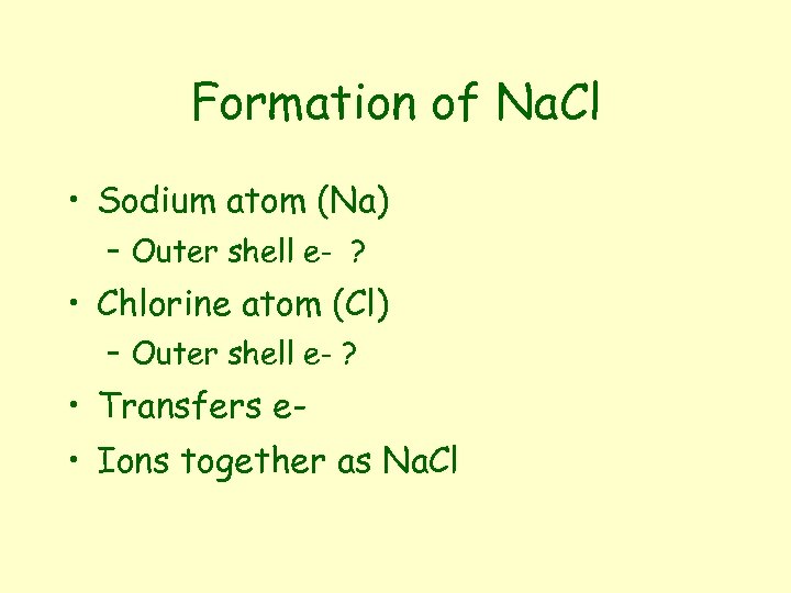 Formation of Na. Cl • Sodium atom (Na) – Outer shell e- ? •