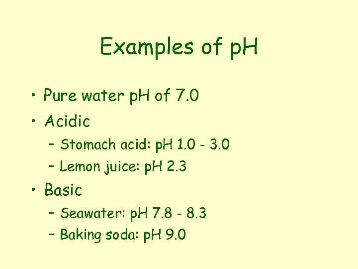 Examples of p. H • Pure water p. H of 7. 0 • Acidic