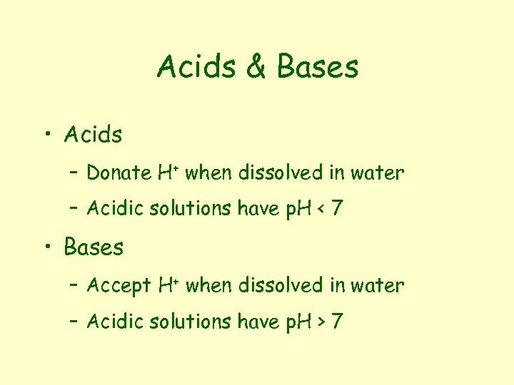 Acids & Bases • Acids – Donate H+ when dissolved in water – Acidic