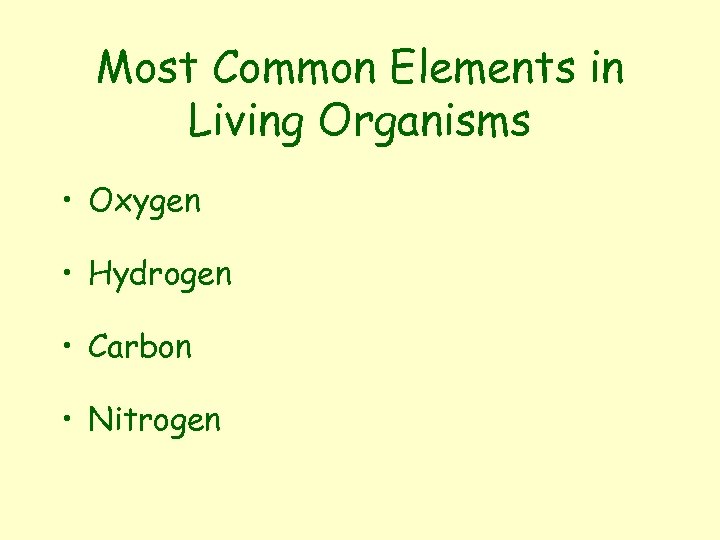 Most Common Elements in Living Organisms • Oxygen • Hydrogen • Carbon • Nitrogen
