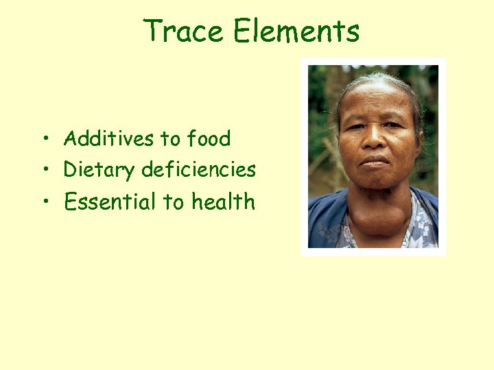 Trace Elements • Additives to food • Dietary deficiencies • Essential to health 