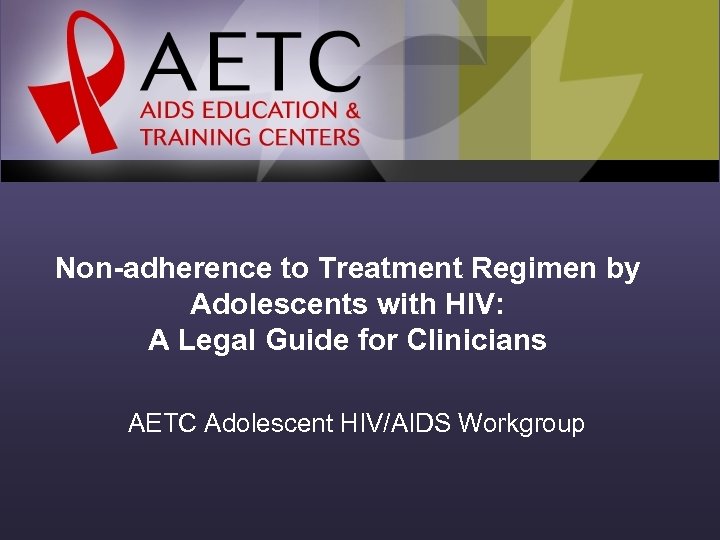 Non-adherence to Treatment Regimen by Adolescents with HIV: A Legal Guide for Clinicians AETC