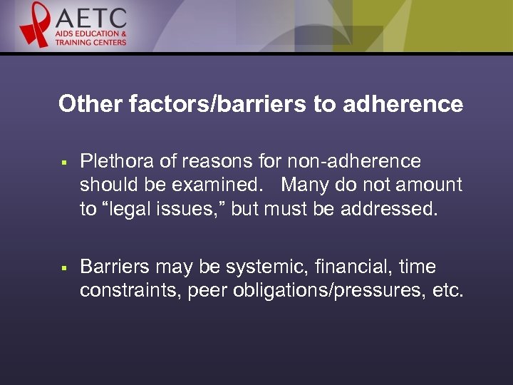 Other factors/barriers to adherence § Plethora of reasons for non-adherence should be examined. Many