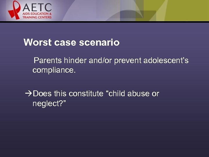 Worst case scenario Parents hinder and/or prevent adolescent’s compliance. Does this constitute “child abuse