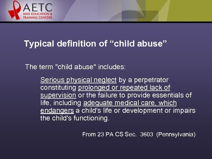 Typical definition of “child abuse” The term "child abuse" includes: Serious physical neglect by