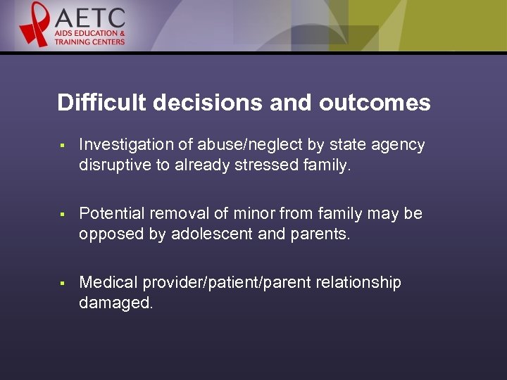 Difficult decisions and outcomes § Investigation of abuse/neglect by state agency disruptive to already