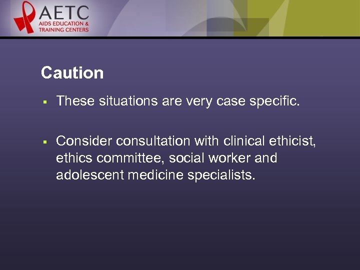 Caution § These situations are very case specific. § Consider consultation with clinical ethicist,