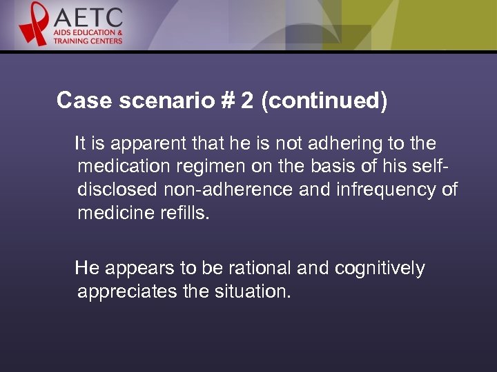 Case scenario # 2 (continued) It is apparent that he is not adhering to