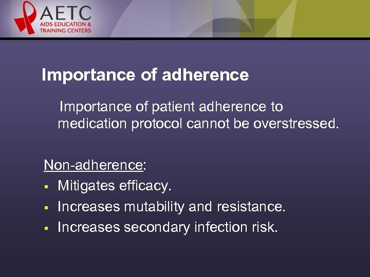 Importance of adherence Importance of patient adherence to medication protocol cannot be overstressed. Non-adherence:
