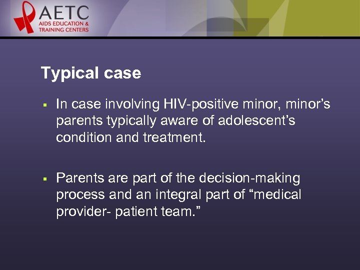 Typical case § In case involving HIV-positive minor, minor’s parents typically aware of adolescent’s