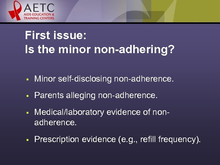 First issue: Is the minor non-adhering? § Minor self-disclosing non-adherence. § Parents alleging non-adherence.