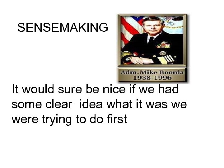 SENSEMAKING It would sure be nice if we had some clear idea what it