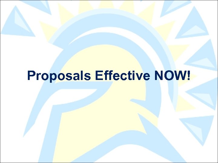 Proposals Effective NOW! 