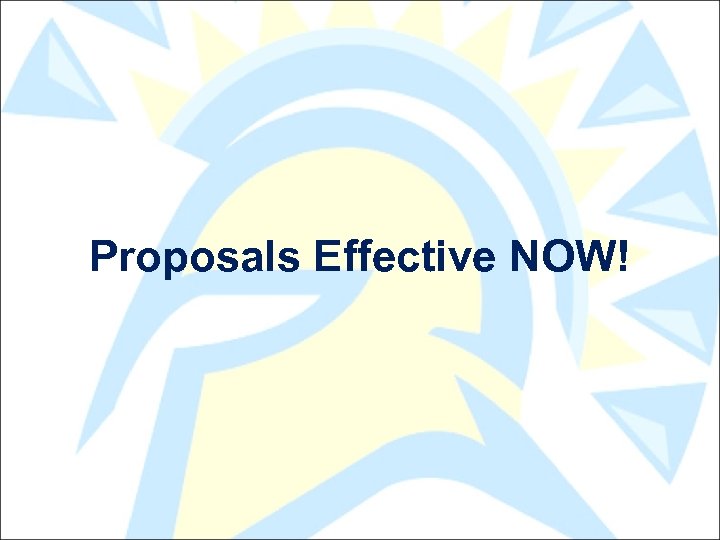 Proposals Effective NOW! 