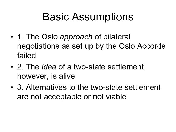 Basic Assumptions • 1. The Oslo approach of bilateral negotiations as set up by