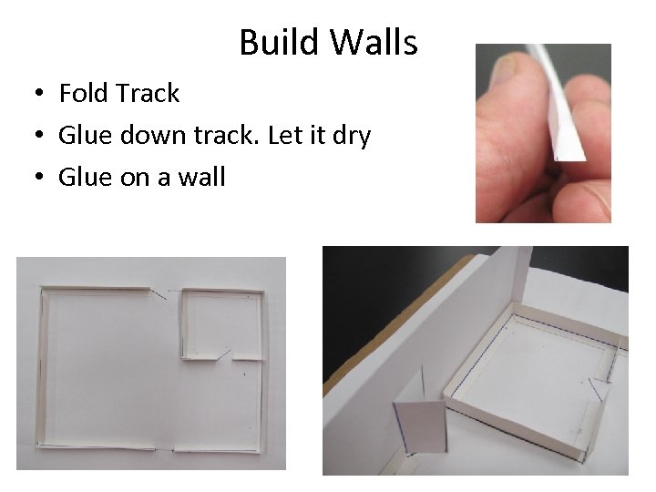 Build Walls • Fold Track • Glue down track. Let it dry • Glue