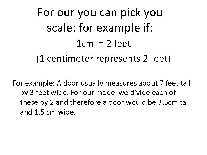 For our you can pick you scale: for example if: 1 cm = 2