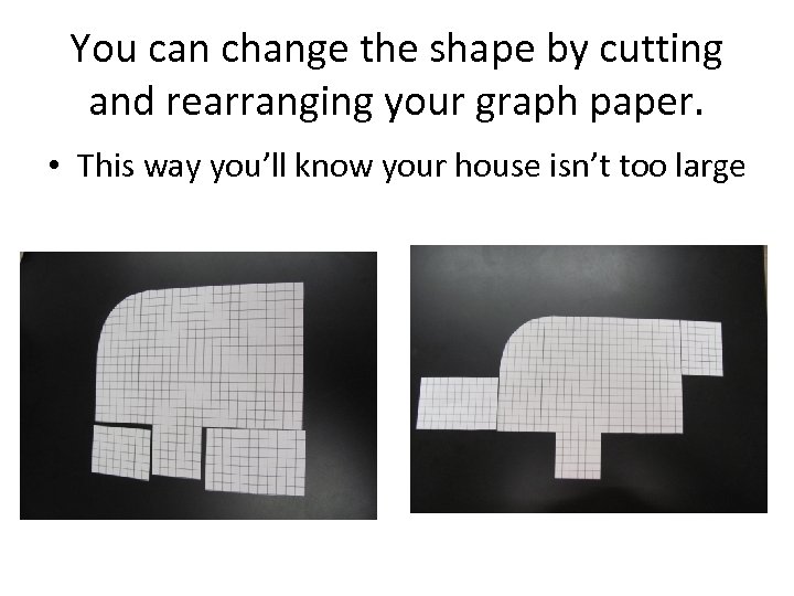 You can change the shape by cutting and rearranging your graph paper. • This