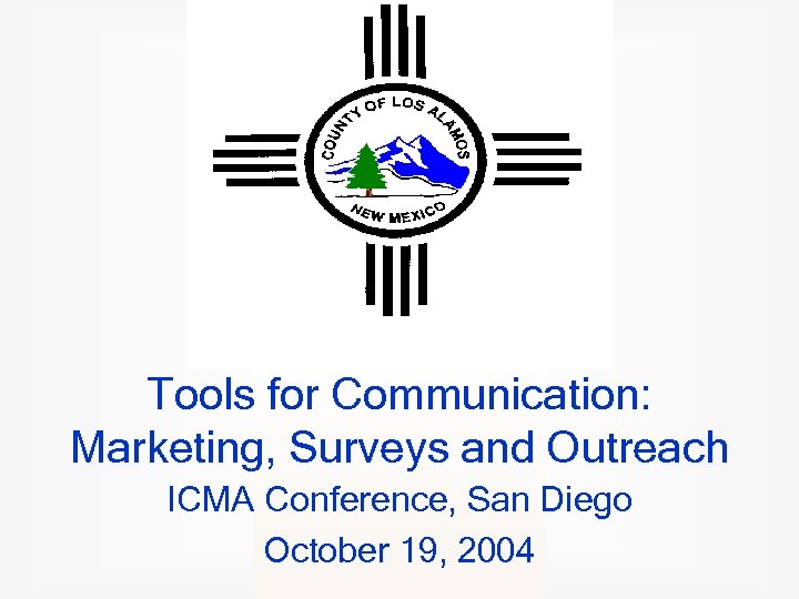 Tools for Communication: Marketing, Surveys and Outreach ICMA Conference, San Diego October 19, 2004