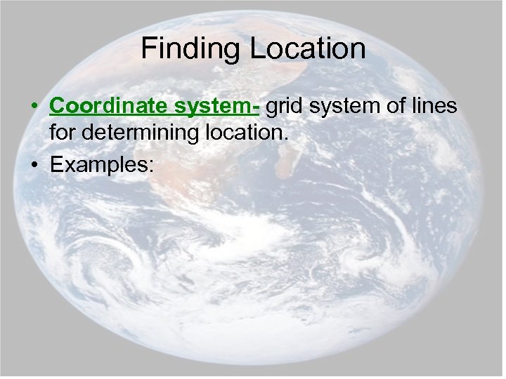 Finding Location • Coordinate system- grid system of lines for determining location. • Examples: