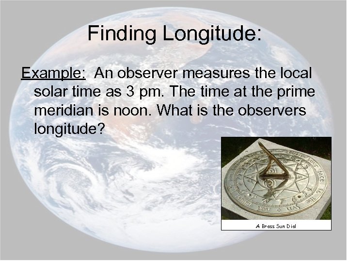 Finding Longitude: Example: An observer measures the local solar time as 3 pm. The