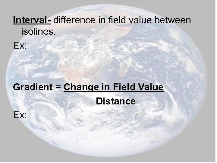 Interval- difference in field value between isolines. Ex: Gradient = Change in Field Value