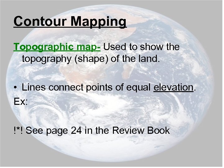 Contour Mapping Topographic map- Used to show the topography (shape) of the land. •