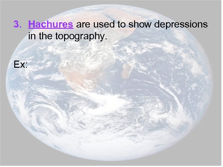 3. Hachures are used to show depressions in the topography. Ex: 