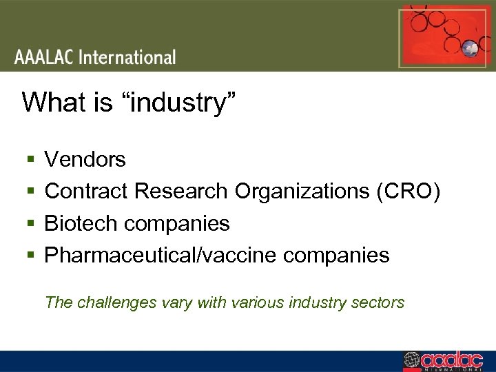 What is “industry” § § Vendors Contract Research Organizations (CRO) Biotech companies Pharmaceutical/vaccine companies